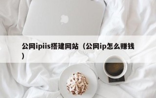 台州公网ipiis搭建网站（公网ip怎么赚钱）