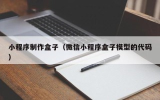台州小程序制作盒子（微信小程序盒子模型的代码）