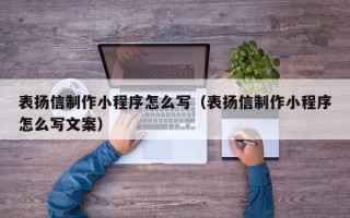 台州表扬信制作小程序怎么写（表扬信制作小程序怎么写文案）