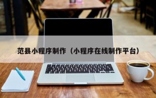 台州范县小程序制作（小程序在线制作平台）